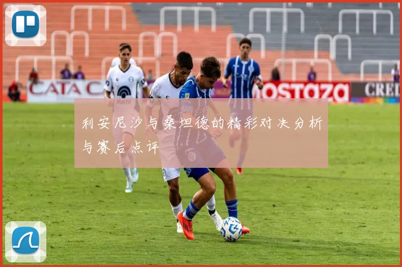 利安尼沙与桑坦德的精彩对决分析与赛后点评